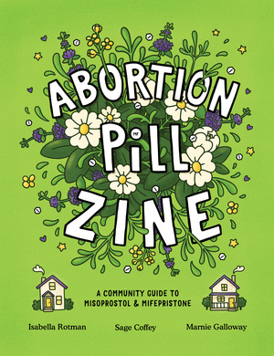 [ABORTION PILL ZINE A COMMUNITY GUIDE TO MISOPROSTOL AND MIFEPRISTONE #1 (ONE-SHOT)]