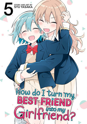 [HOW DO I TURN MY BEST FRIEND INTO MY GIRLFRIEND? VOL. 5 TP]