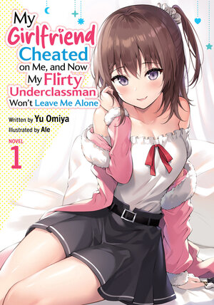 [MY GIRLFRIEND CHEATED ON ME, AND NOW MY FLIRTY UNDERCLASSMAN WON'T LEAVE ME ALONE (LIGHT NOVEL) VOL. 1 TP]