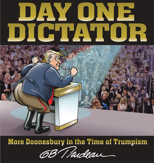 [DAY ONE DICTATOR MORE DOONESBURY IN THE TIME OF TRUMPISM]